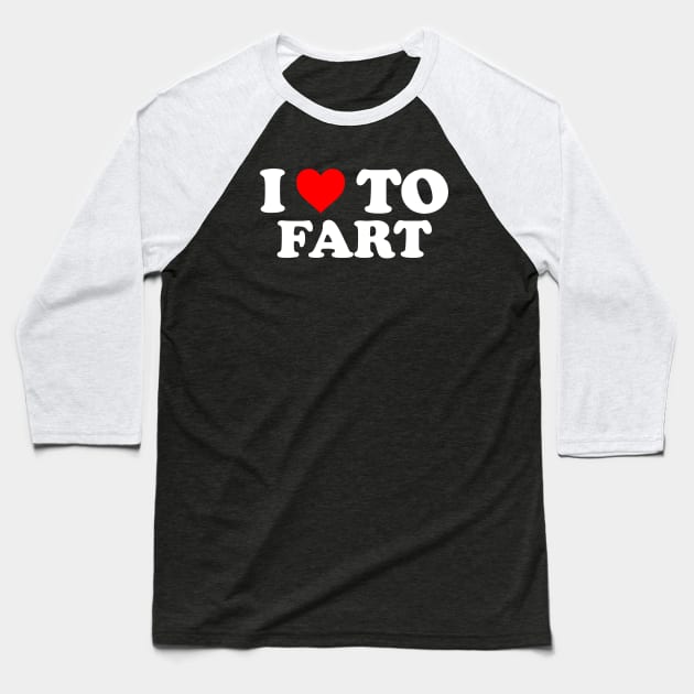 I Love To Fart, I Heart To Fart Baseball T-Shirt by TrikoCraft